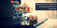 Launch an online store and Grow Sales of your Business Products