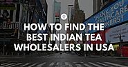 Yo india: How to find the best Indian tea wholesalers in USA