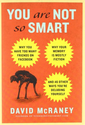 You Are Not So Smart: Why You Have Too Many Friends on Facebook, Why Your Memory Is Mostly Fiction, and 46 Other Ways...