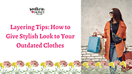 Layering Tips: How to Give Stylish Look to Your Outdated Clothes - TheOmniBuzz
