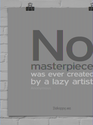 No masterpiece was ever created by a lazy artist.~ Anonymous