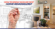 TeJJy Bim — How to Know Who are the Best Home Remodelers?