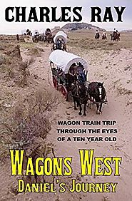 Wagons West: Daniel's Journey: Wagon Train Trip Through The Eyes Of A Ten Year Old