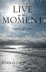 Live in the Moment — Prophetic Affirmations by Barbara Lyons Slade