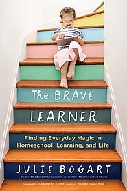 The Brave Learner: Finding Everyday Magic in Homeschool, Learning, and Life by Julie Bogart