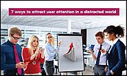 7 ways to attract user attention in a distracted world