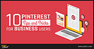 10 Pinterest Tips for Business Users Like You to Maximize Your Presence