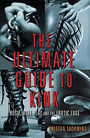 The Ultimate Guide to Kink: BDSM, Role Play and the Erotic Edge