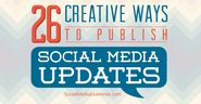 26 Creative Ways to Publish Social Media Updates |