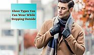 The Glove Types You Can Wear While Stepping Outside