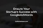 3 Advantages of Google AdWords For Startups