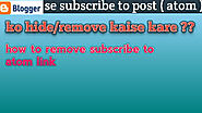 Blogspot Blog Se Subscribe Post To Comment Atom Feed Ko Remove Kaise Kare?