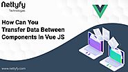 How Can You Transfer Data Between Components In Vue JS