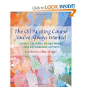The Oil Painting Course You've Always Wanted: Guided Lessons for Beginners and Experienced Artists: Kathleen Lochen S...
