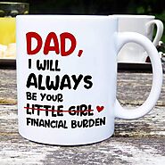 Dad I Will Always Be Your Little Girl Or Financial Burden Mug – Not The Worst Gift