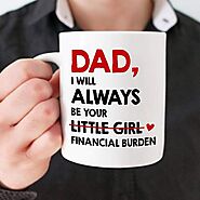Dad I Will Always Be Your Little Girl / Financial Burden Mug – Not The Worst Gift