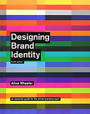 Designing Brand Identity: An Essential Guide for the Whole Branding Team, 4th Edition
