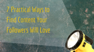 7 Practical Ways to Find Content Your Followers Will Love