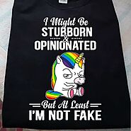 Stubborn And Opinionated Unicorn Shirt I'm Not Fake
