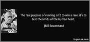 “The real purpose of running isn’t to win a race, it’s to test the limits of the human heart.” – Bill Bowerman