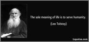 “The sole meaning of life is to serve humanity.” – Leo Tolstoy