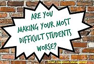 Are You Making Your Most Difficult Students Worse?
