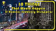 10 Things That Would Happen If Humans Suddenly Disappear 2021