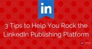 3 Tips to Help you Rock the LinkedIn Publishing Platform