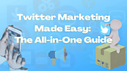 Twitter Marketing: Made Easy | The All-in-One Guide For Your Business
