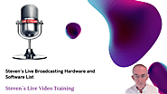 Steven’s Live Broadcasting Hardware and Software List – Live Video Training