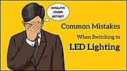 11 Mistakes to Avoid When Upgrading to LED Lighting