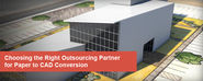 Choosing the Right Outsourcing Partner for Paper to CAD Conversion