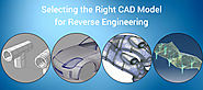 Selecting the Right CAD Model for Reverse Engineering