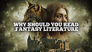 Why Should You Read Fantasy Literature - M.A. Haddad
