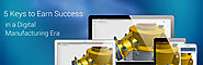 5 Keys to Earn Success in a Digital Manufacturing Era
