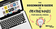 Beginner's Guide to Creating Images for Social Media [Infographic] - Socially Sorted