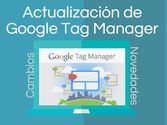 Actualización de Google Tag Manager: Cambios y novedades
