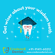 Get wiser about your wisdom teeth | Credence Dental