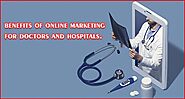 Benefits of online marketing for doctors and hospitals.