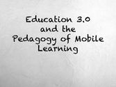Education 3.0 and the Pedagogy of Mobile Learning