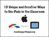 LESSONS-15 Unique and Creative Ways to Use iPads in the Classroom