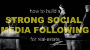 How to Build a Strong Social Media Following for Real Estate