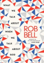 What We Talk About When We Talk About God: Rob Bell: 9780062049667: Amazon.com: Books