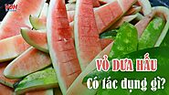 Ăn dưa hấu lại bỏ vỏ thì ‘là dở rồi’, lớp vỏ có nhiều dưỡng chất tốt cho sức khỏe lắm đấy!