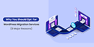 Why You Should Opt For WordPress Migration Services (8 Major Reasons)