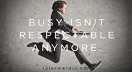 Busy isn't respectable anymore.