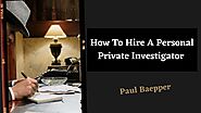 When Should You Hire a Private Investigator? - Paul Baeppler