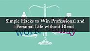 Simple Hacks to Win Professional and Personal Life without Blend