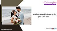 100% Guaranteed Solution to Get your Love Back