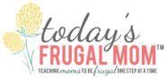 Today's Frugal Mom™ - teaching moms how to be frugal one step at a time